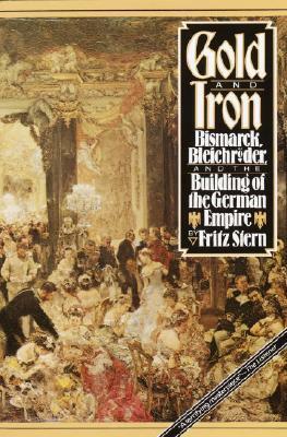 Gold and Iron: Bismark, Bleichroder, and the Building of the German Empire by Fritz Stern