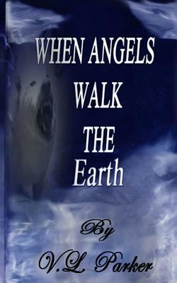 When Angels Walk the Earth by Parker