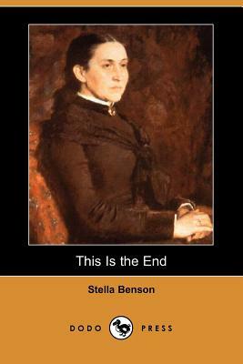 This Is the End (Dodo Press) by Stella Benson
