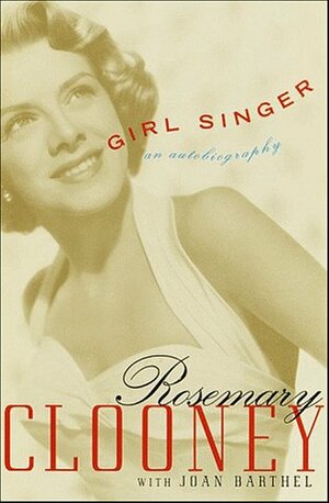 Girl Singer: An Autobiography by Rosemary Clooney, Joan Barthel