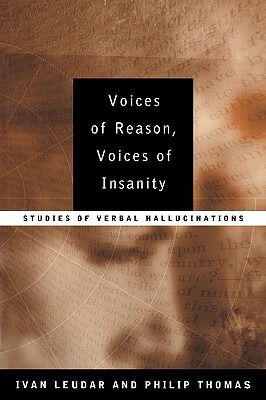 Voices of Reason, Voices of Insanity: Studies of Verbal Hallucinations by Philip Thomas, Ivan Leudar