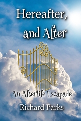 Hereafter, and After: An Afterlife Escapade by Richard Parks