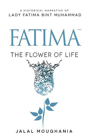 Fatima: The Flower of Life by Jalal Moughania