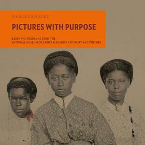 Pictures with Purpose: Early Photographs from the National Museum of African American History and Culture by Laura Coyle, Michèle Gates Moresi