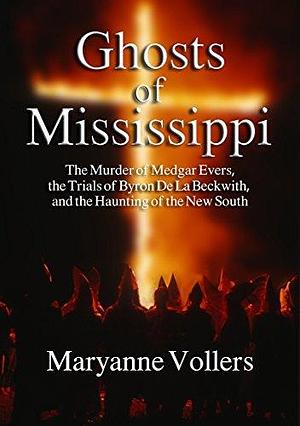 Ghost of Mississippi: The Murder of Medgar Evers, the Trials of Byron De La Beckwith and the Haunting of the New South by Maryanne Vollers, Maryanne Vollers