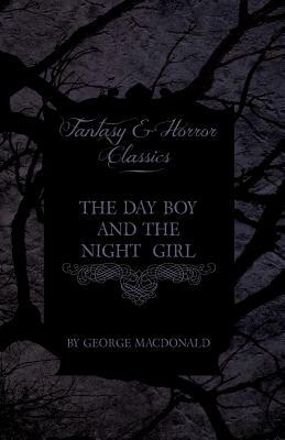 The Day Boy and the Night Girl (Fantasy and Horror Classics) by George MacDonald