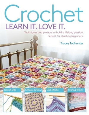Crochet: Techniques and Projects to Build a Lifelong Passion for Beginners Up by Tracey Todhunter