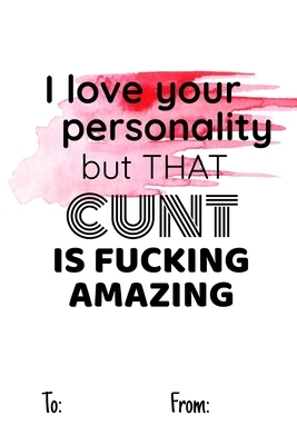 I love your personality but that cunt is fucking amazing: No need to buy a card! This bookcard is an awesome alternative over priced cards, and it wil by Cheeky Ktp Funny Print