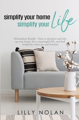 Simplify Your Home, Simplify Your Life: Zero-Clutter Home & Unstuff Your Home 2 in 1 Minimalism Bundle - How to declutter and tidy up your home, live by Lilly Nolan