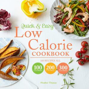 QuickEasy Low Calorie Cookbook: 100 Recipes All 100 Calories 200 Calories 300 Calories by Heather Thomas