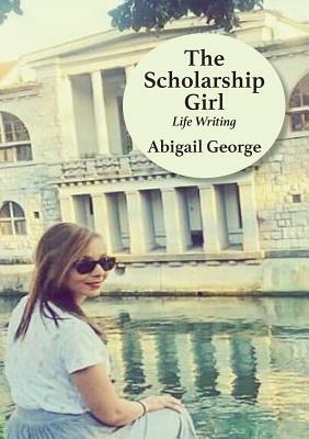 The Scholarship Girl: Life Writing by Abigail George