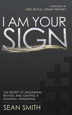 I Am Your Sign: The Secret to Unleashing Revival and Igniting a National Awakening by Sean Smith