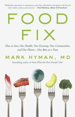Food Fix: How to Save Our Health, Our Economy, Our Communities, and Our Planet-One Bite at a Time by Mark Hyman