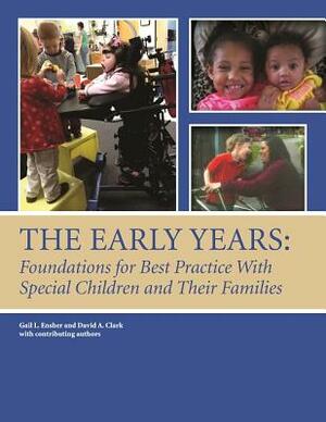 The Early Years: Foundations for Best Practice with Special Children and Their Families by David A. Clark, Gail L. Ensher