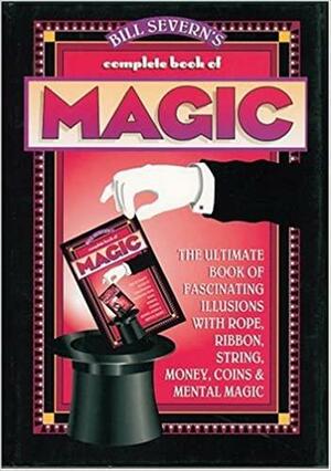 Bill Severn's Complete Book of Magic: The Ultimate Book of Fascinating Illusions with Rope, Ribbon, String, Money, Coins & Mental Magic by Bill Severn
