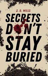 Secrets Don't Stay Buried by J. D. Mills