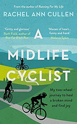 A Midlife Cyclist: My two-wheel journey to heal a broken mind and find joy by Rachel Ann Cullen