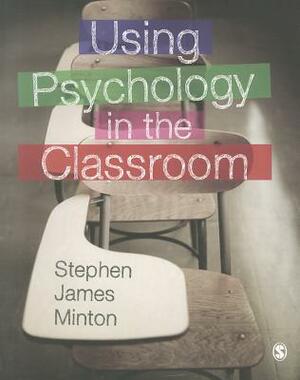 Using Psychology in the Classroom by Stephen James Minton