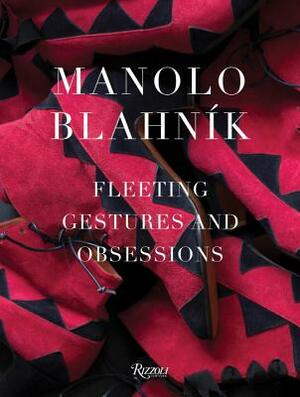 Manolo Blahnik: Fleeting Gestures and Obsessions by Manolo Blahnik