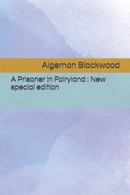 A Prisoner in Fairyland: New special edition by Algernon Blackwood