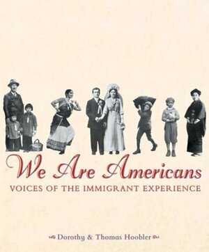 We Are Americans: Voices Of The Immigrant Experience by Dorothy Hoobler, Thomas Hoobler