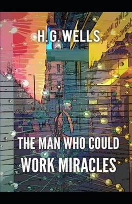 The Man Who Could Work Miracles Illustrated by H.G. Wells