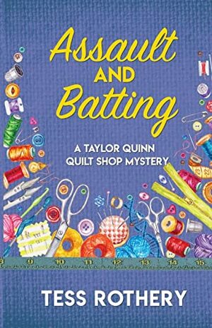 Assault and Batting: A Taylor Quinn Quilt Shop Mystery (The Taylor Quinn Quilt Shop Mysteries) by Tess Rothery