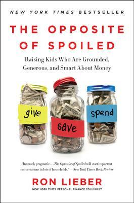 The Opposite of Spoiled: Raising Kids Who Are Grounded, Generous, and Smart about Money by Ron Lieber