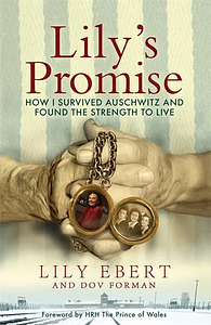 Lily's Promise: How I Survived Auschwitz and Found the Strength to Live by Dov Forman, Lily Ebert