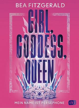 Girl, Goddess, Queen: Mein Name ist Persephone by Bea Fitzgerald