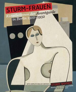 Storm women: women artists of the Avant-Garde in Berlin 1910-1932 by Ingrid Pfeiffer, Max Hollein