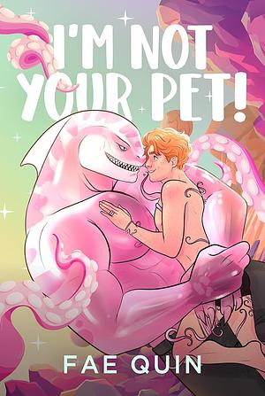 I'm Not Your Pet: MM Alien Romance by Fae Quin