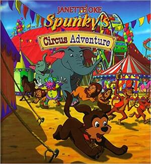 Spunky's Circus Adventure by Janette Oke, Lorianne Wilkinson, Sue Wilkinson