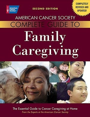 American Cancer Society Complete Guide to Family Caregiving: The Essential Guide to Cancer Caregiving at Home by Peter S. Houts, Terri Ades, Julia A. Bucher