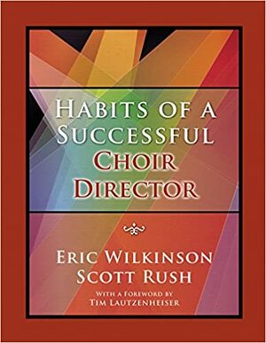 Habits of a Successful Choir Director by Eric Wilkinson, Scott Rush