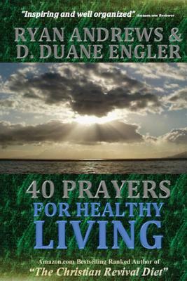 40 Prayers for Healthy Living by Ryan Andrews, D. Duane Engler