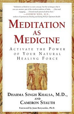 Meditation As Medicine: Activate the Power of Your Natural Healing Force by Cameron Stauth, Dharma Singh Khalsa, Joan Borysenko