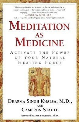 Meditation As Medicine: Activate the Power of Your Natural Healing Force by Dharma Singh Khalsa, Cameron Stauth, Joan Borysenko