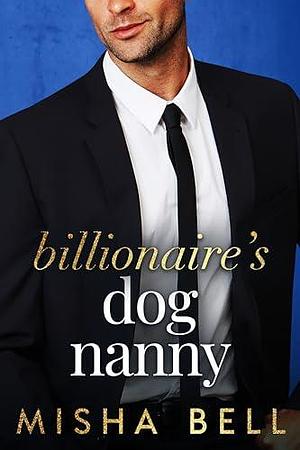 Billionaire's Dog Nanny by Misha Bell, Misha Bell