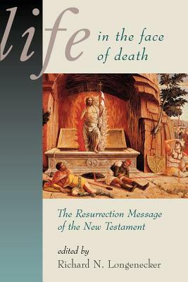 Life in the Face of Death: The Resurrection Message of the New Testament by 