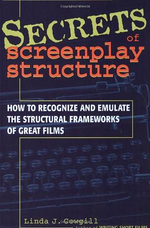 Secrets of Screenplay Structure by Linda J. Cowgill