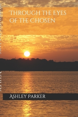 Through the Eyes of the Chosen by Ashley Parker