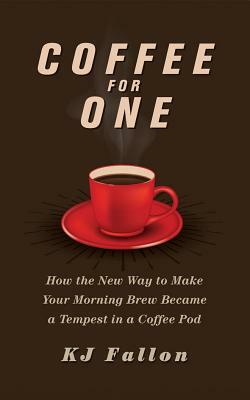 Coffee for One: How the New Way to Make Your Morning Brew Became a Tempest in a Coffee Pod by K. J. Fallon