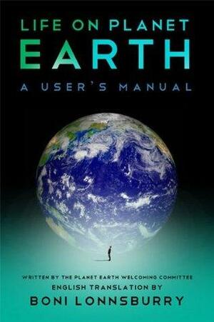 Life On Planet Earth: A User's Manual by Boni Lonnsburry