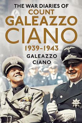 The Wartime Diaries of Count Galeazzo Ciano 1939-1943 by Galeazzo Ciano