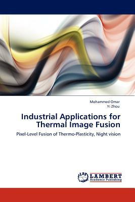 Industrial Applications for Thermal Image Fusion by Yi Zhou, Mohammed Omar