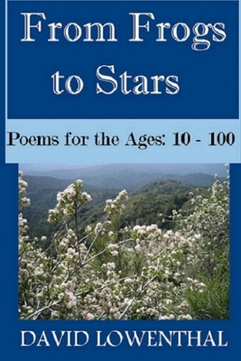 From Frogs to Stars: Poems for the Ages: 10 - 100 by David Lowenthal