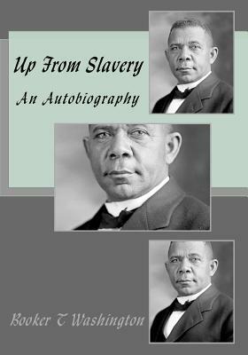 Up From Slavery: An Autobiography by Booker T. Washington