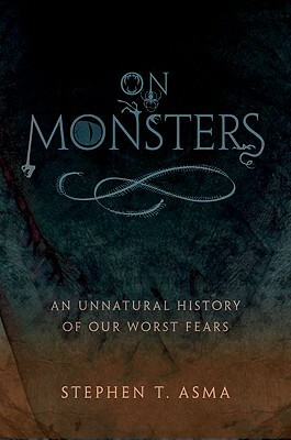 On Monsters: An Unnatural History of Our Worst Fears by Stephen T. Asma