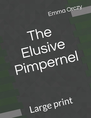 The Elusive Pimpernel: Large print by Emma Orczy